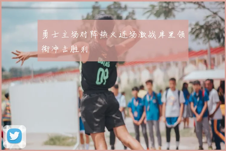 勇士主场对阵热火连场激战库里领衔冲击胜利